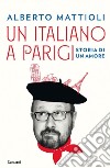 Un italiano a Parigi. Storia di un amore libro di Mattioli Alberto