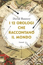 I 12 orologi che raccontano il mondo libro