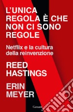 L'unica regola è che non ci sono regole. Netflix e la cultura della reinvenzione libro