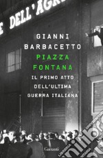 Piazza Fontana. Il primo atto dell'ultima guerra italiana libro