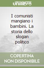 I comunisti mangiano i bambini. La storia dello slogan politico libro