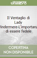 Il Ventaglio di Lady Windermere-L'importanza di essere fedele libro