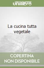 La cucina tutta vegetale libro