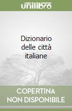 Dizionario delle città italiane libro