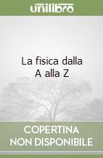 La fisica dalla A alla Z libro