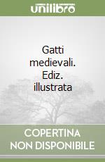 Gatti medievali. Ediz. illustrata libro