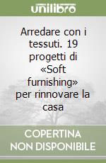 Arredare con i tessuti. 19 progetti di «Soft furnishing» per rinnovare la casa libro