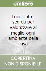 Luci. Tutti i segreti per valorizzare al meglio ogni ambiente della casa