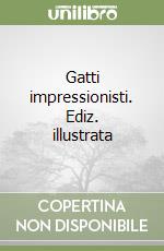 Gatti impressionisti. Ediz. illustrata libro