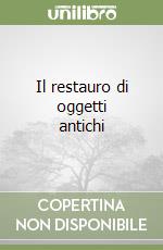 Il restauro di oggetti antichi