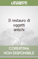 Il restauro di oggetti antichi libro