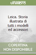 Leica. Storia illustrata di tutti i modelli ed accessori libro