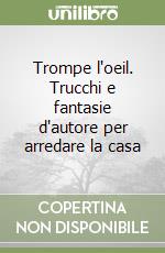 Trompe l'oeil. Trucchi e fantasie d'autore per arredare la casa libro