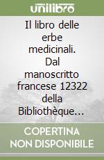 Il libro delle erbe medicinali. Dal manoscritto francese 12322 della Bibliothèque Nationale de Paris libro
