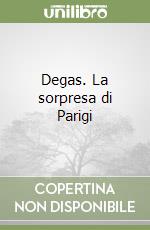 Degas. La sorpresa di Parigi libro