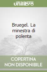 Bruegel. La minestra di polenta libro