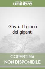 Goya. Il gioco dei giganti libro