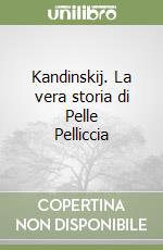 Kandinskij. La vera storia di Pelle Pelliccia libro