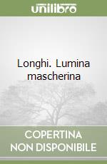 Longhi. Lumina mascherina libro