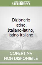 Dizionario latino. Italiano-latino, latino-italiano libro