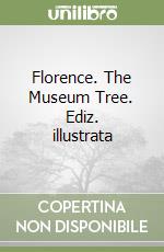 Florence. The Museum Tree. Ediz. illustrata libro