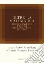 Oltre la matematica. Federico Enriques e le voci dell'«Enciclopedia italiana» libro