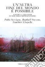 Un'altra fine del mondo è possibile. Vivere il collasso (e non solo sopravvivere)