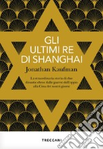 Gli ultimi re di Shanghai. La straordinaria storia di due dinastie ebree dalle guerre dell'oppio alla Cina dei nostri giorni