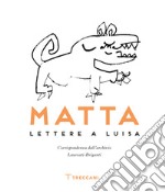 Matta. Lettere a Luisa libro