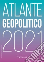 Treccani. Atlante geopolitico 2021 libro