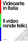 Videoarte in Italia. Il video rende felici. Ediz. italiana e inglese libro