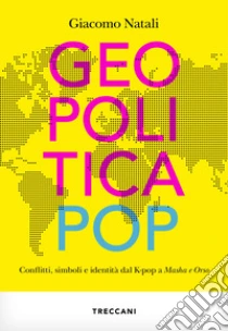 Geopolitica pop. conflitti, simboli e identit� dal K-pop a Masha e Orso