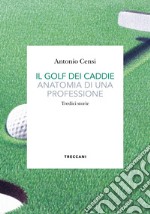 Il golf dei caddie. Anatomia di una professione libro