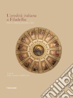 L'eredità italiana a Filadelfia. Storia, cultura, persone e idee libro