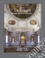 La Reggia. Il sogno di un re a Caserta. Ediz. italiana e inglese libro