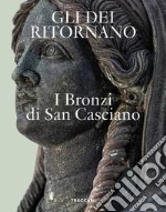 Gli dei ritornano. I bronzi di San Casciano. Ediz. italiana e inglese libro