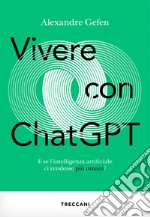 Vivere con ChatGPT. E se l'intelligenza artificiale ci rendesse più umani? libro