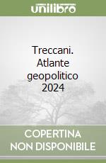 Treccani. Atlante geopolitico 2024 libro