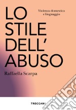 Lo stile dell'abuso. Violenza domestica e linguaggio. Nuova ediz. libro