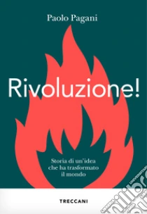 Rivoluzione! Storia di un'idea che ha trasformato il mondo