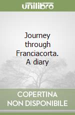 Journey through Franciacorta. A diary libro