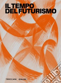 Il tempo del futurismo. Ediz. illustrata libro