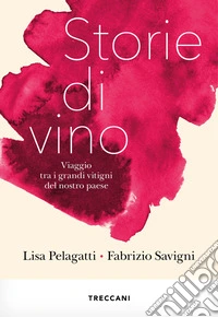Storie di vino. Viaggio tra i grandi vitigni del nostro Paese libro
