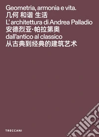 Geometria, armonia e vita. L'architettura di Andrea Palladio dall'antico al classico. Catalogo della mostra (Pechino, 3 febbraio-15maggio 2026). Ediz. italiana, inglese e cinese