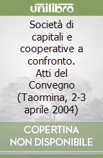 Società di capitali e cooperative a confronto. Atti del Convegno (Taormina, 2-3 aprile 2004) libro