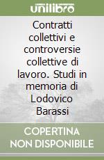 Contratti collettivi e controversie collettive di lavoro. Studi in memoria di Lodovico Barassi libro