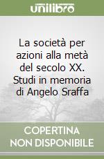 La società per azioni alla metà del secolo XX. Studi in memoria di Angelo Sraffa libro