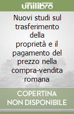 Nuovi studi sul trasferimento della proprietà e il pagamento del prezzo nella compra-vendita romana