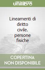 Lineamenti di diritto civile. persone fisiche libro