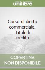 Corso di diritto commerciale. Titoli di credito libro